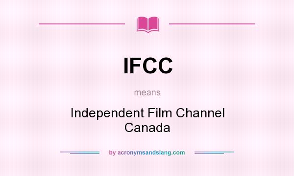 What does IFCC mean? It stands for Independent Film Channel Canada