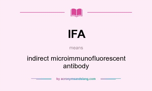 What does IFA mean? It stands for indirect microimmunofluorescent antibody