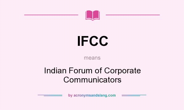 What does IFCC mean? It stands for Indian Forum of Corporate Communicators