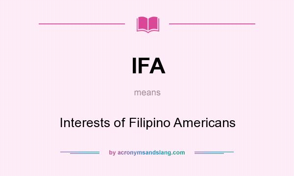 What does IFA mean? It stands for Interests of Filipino Americans