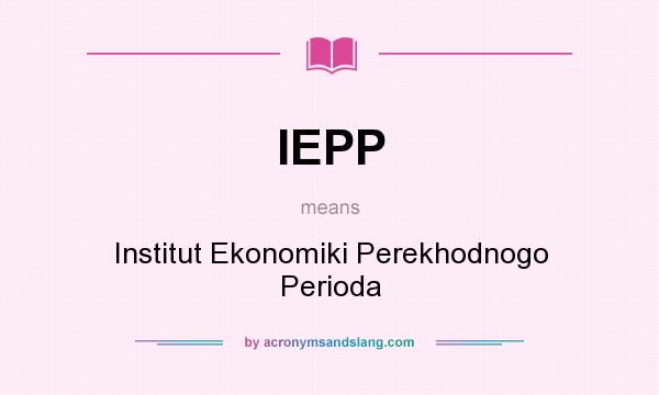 What does IEPP mean? It stands for Institut Ekonomiki Perekhodnogo Perioda