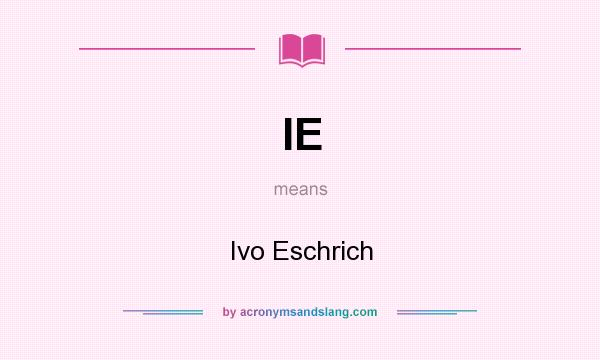 What does IE mean? It stands for Ivo Eschrich