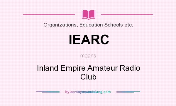 What does IEARC mean? It stands for Inland Empire Amateur Radio Club