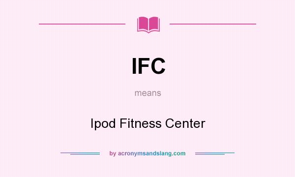 What does IFC mean? It stands for Ipod Fitness Center
