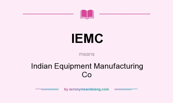 What does IEMC mean? It stands for Indian Equipment Manufacturing Co