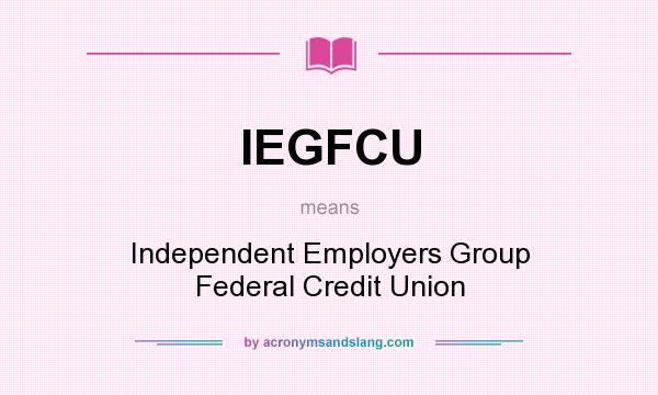What does IEGFCU mean? It stands for Independent Employers Group Federal Credit Union