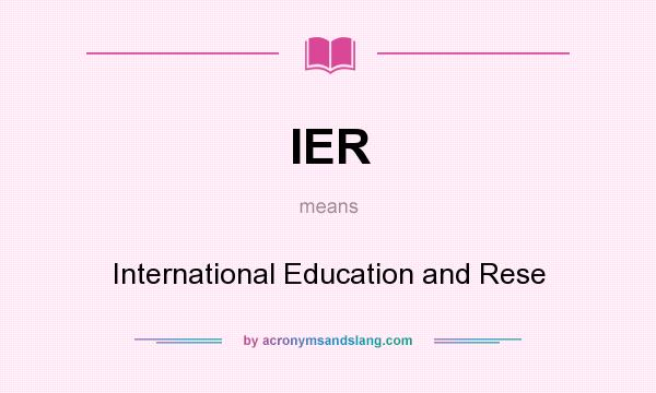 What does IER mean? It stands for International Education and Rese