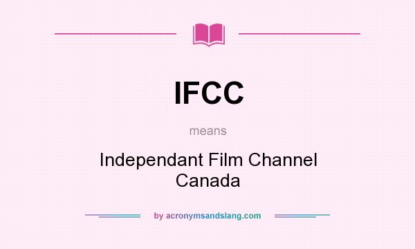What does IFCC mean? It stands for Independant Film Channel Canada