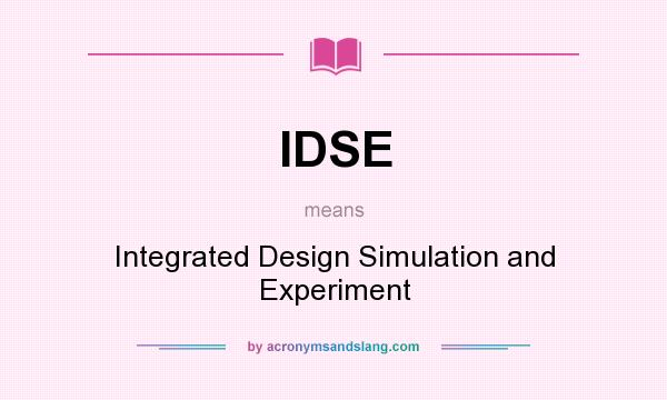 What does IDSE mean? It stands for Integrated Design Simulation and Experiment