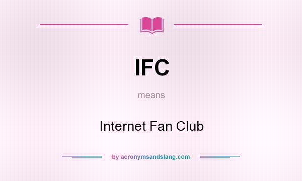 What does IFC mean? It stands for Internet Fan Club