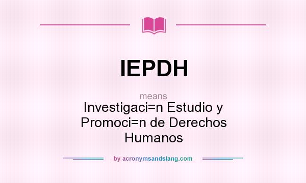 What does IEPDH mean? It stands for Investigaci=n Estudio y Promoci=n de Derechos Humanos