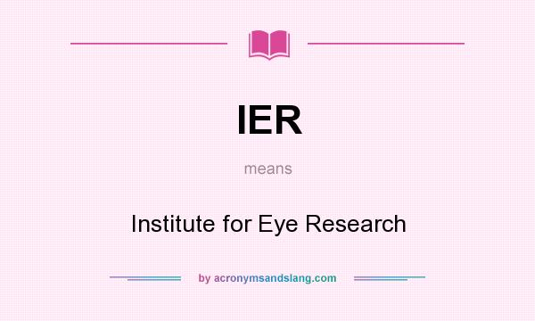 What does IER mean? It stands for Institute for Eye Research