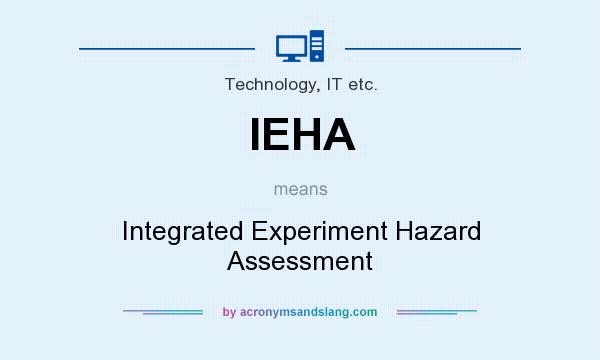 What does IEHA mean? It stands for Integrated Experiment Hazard Assessment