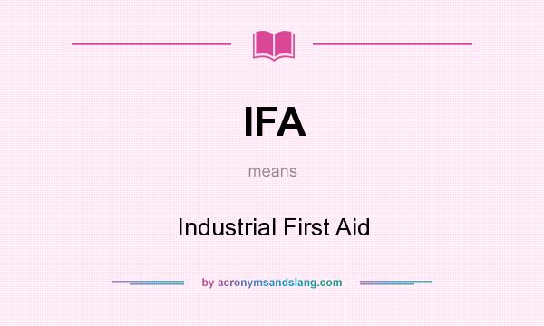 What does IFA mean? It stands for Industrial First Aid