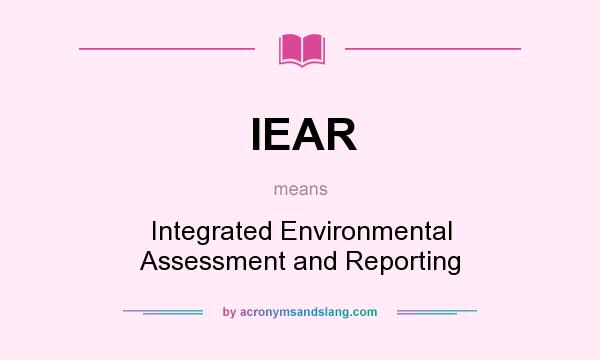 What does IEAR mean? It stands for Integrated Environmental Assessment and Reporting