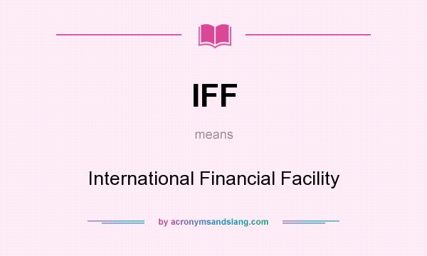 What does IFF mean? It stands for International Financial Facility