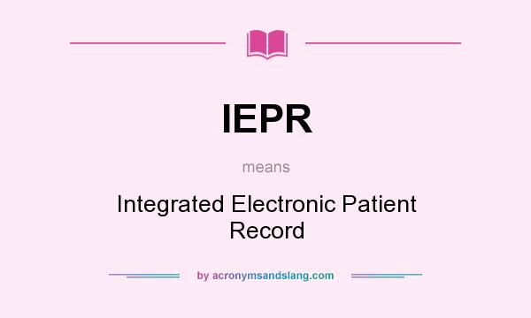 What does IEPR mean? It stands for Integrated Electronic Patient Record