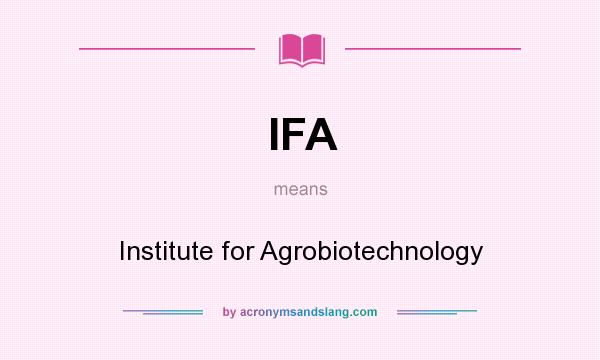 What does IFA mean? It stands for Institute for Agrobiotechnology