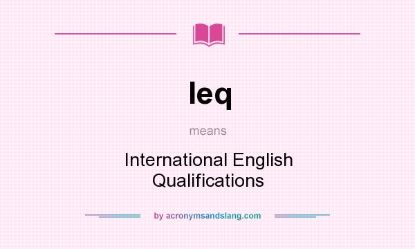 What does Ieq mean? It stands for International English Qualifications