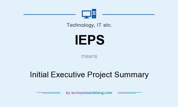 What does IEPS mean? It stands for Initial Executive Project Summary
