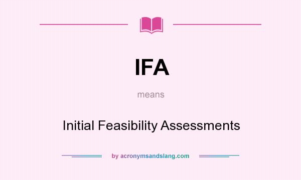 What does IFA mean? It stands for Initial Feasibility Assessments