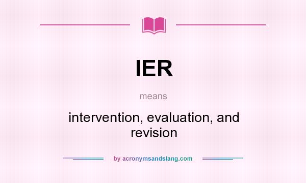What does IER mean? It stands for intervention, evaluation, and revision