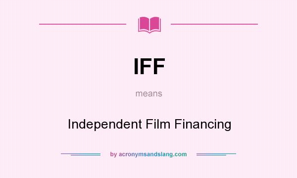 What does IFF mean? It stands for Independent Film Financing