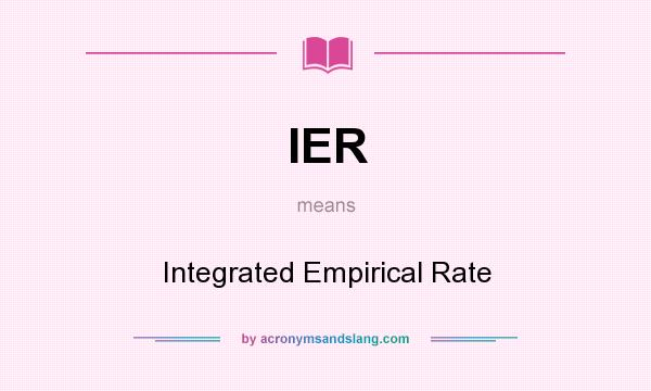 What does IER mean? It stands for Integrated Empirical Rate