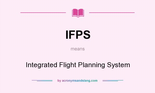 What does IFPS mean? It stands for Integrated Flight Planning System