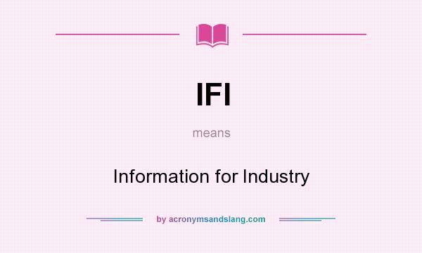 What does IFI mean? It stands for Information for Industry
