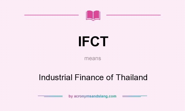 What does IFCT mean? It stands for Industrial Finance of Thailand