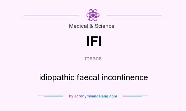 What does IFI mean? It stands for idiopathic faecal incontinence