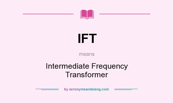 What does IFT mean? It stands for Intermediate Frequency Transformer