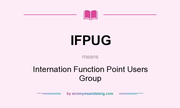 What does IFPUG mean? It stands for Internation Function Point Users Group