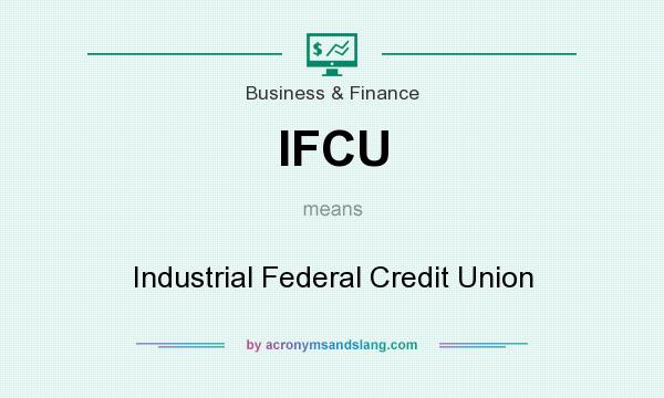 What does IFCU mean? It stands for Industrial Federal Credit Union