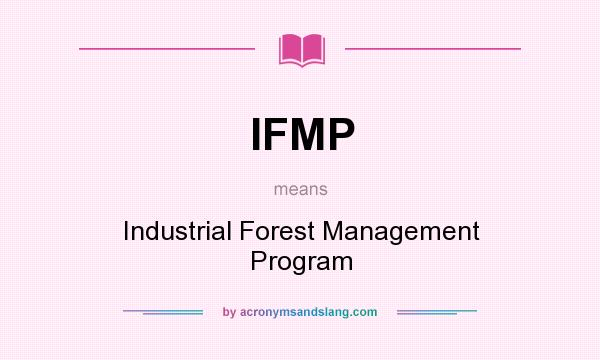 What does IFMP mean? It stands for Industrial Forest Management Program
