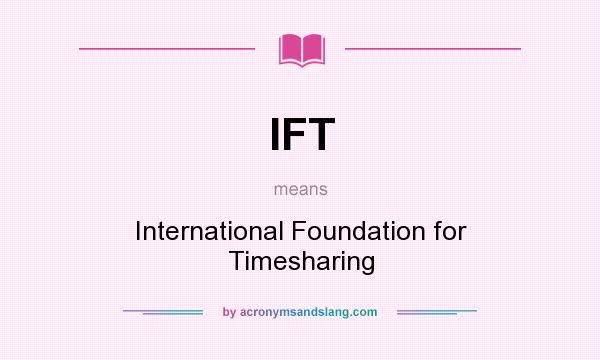 What does IFT mean? It stands for International Foundation for Timesharing