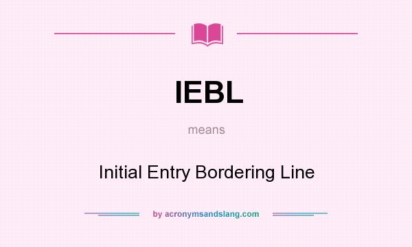 What does IEBL mean? It stands for Initial Entry Bordering Line