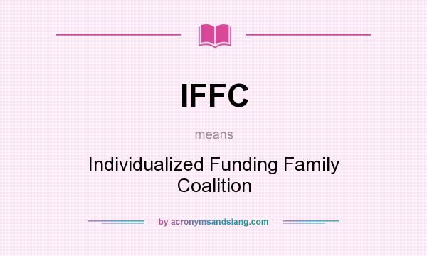 What does IFFC mean? It stands for Individualized Funding Family Coalition