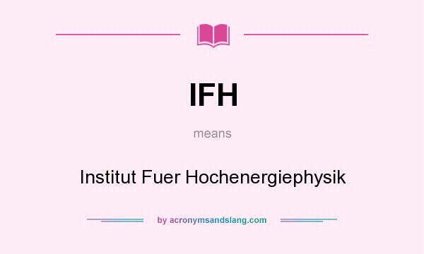 What does IFH mean? It stands for Institut Fuer Hochenergiephysik