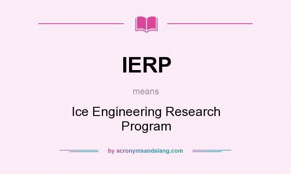 What does IERP mean? It stands for Ice Engineering Research Program