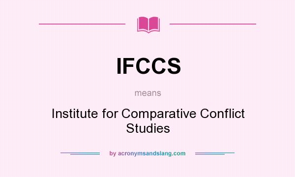 What does IFCCS mean? It stands for Institute for Comparative Conflict Studies