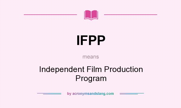 What does IFPP mean? It stands for Independent Film Production Program