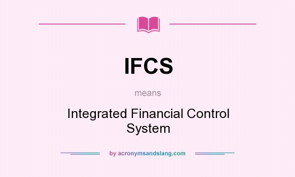 What does IFCS mean? It stands for Integrated Financial Control System