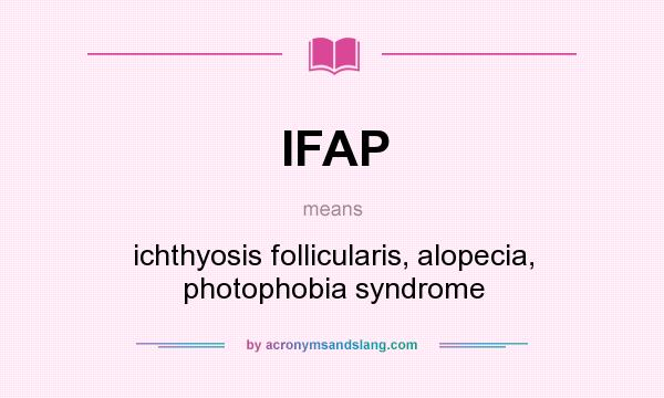 What does IFAP mean? It stands for ichthyosis follicularis, alopecia, photophobia syndrome