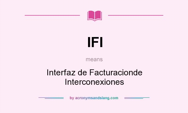 What does IFI mean? It stands for Interfaz de Facturacionde Interconexiones