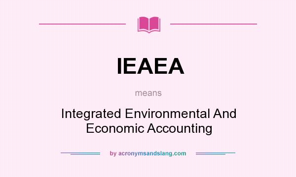 What does IEAEA mean? It stands for Integrated Environmental And Economic Accounting