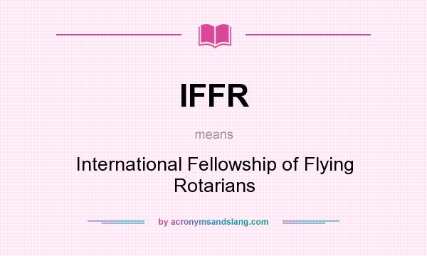 What does IFFR mean? It stands for International Fellowship of Flying Rotarians
