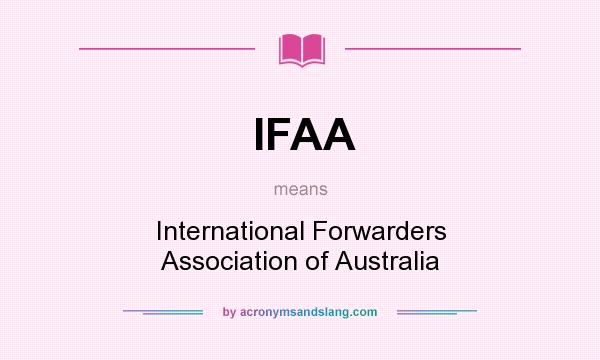 What does IFAA mean? It stands for International Forwarders Association of Australia