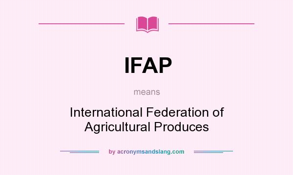 What does IFAP mean? It stands for International Federation of Agricultural Produces
